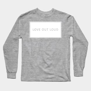 Love Out Loud Long Sleeve T-Shirt